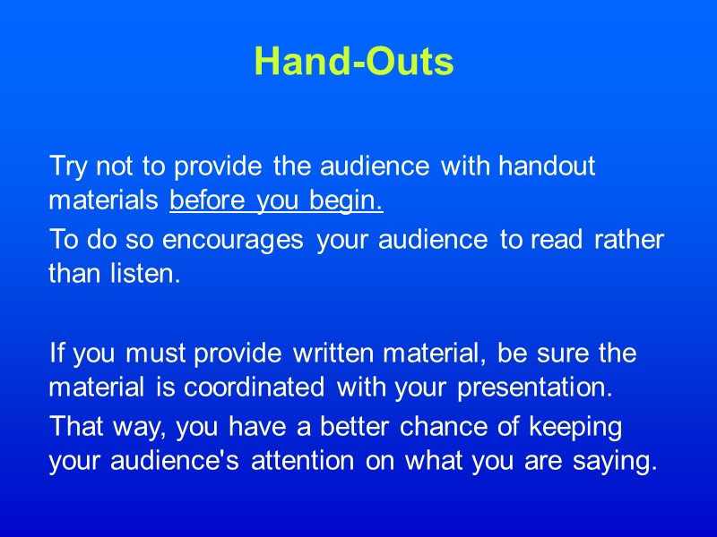 Hand-Outs Try not to provide the audience with handout materials before you begin. 